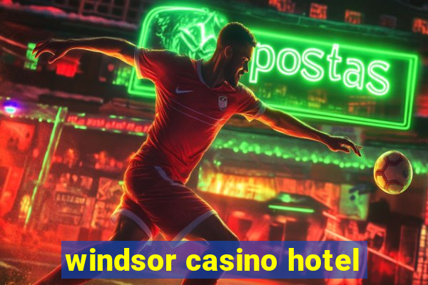 windsor casino hotel